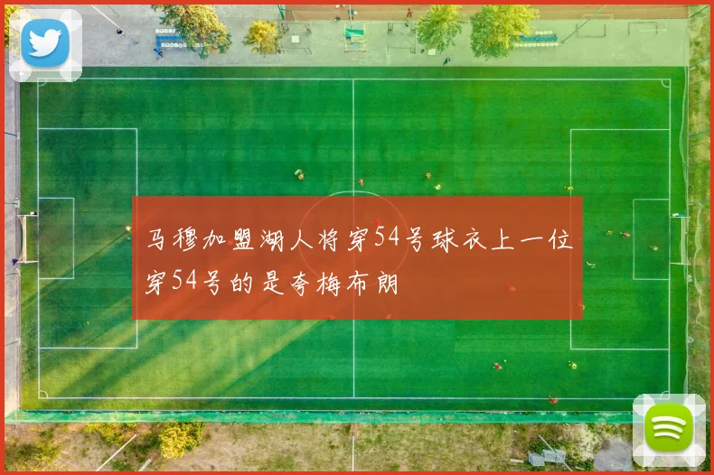 马穆加盟湖人将穿54号球衣上一位穿54号的是夸梅布朗