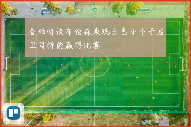 香珀特谈布伦森表现出色小个子后卫同样能赢得比赛